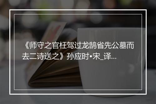 《师守之官枉驾过龙鹄省先公墓而去二诗送之》孙应时•宋_译文鉴赏_翻译赏析