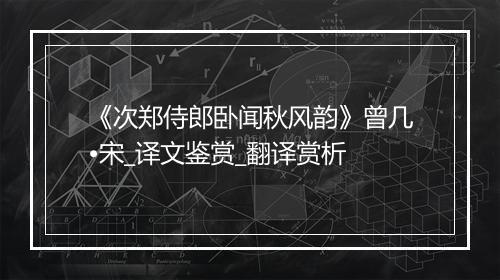 《次郑侍郎卧闻秋风韵》曾几•宋_译文鉴赏_翻译赏析