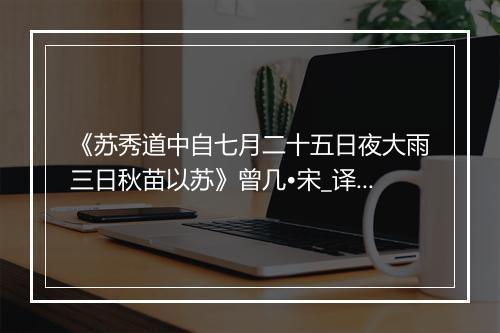 《苏秀道中自七月二十五日夜大雨三日秋苗以苏》曾几•宋_译文鉴赏_翻译赏析