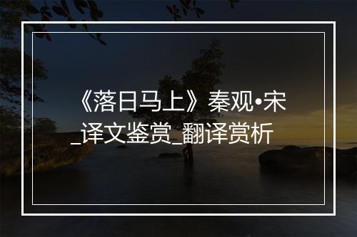 《落日马上》秦观•宋_译文鉴赏_翻译赏析