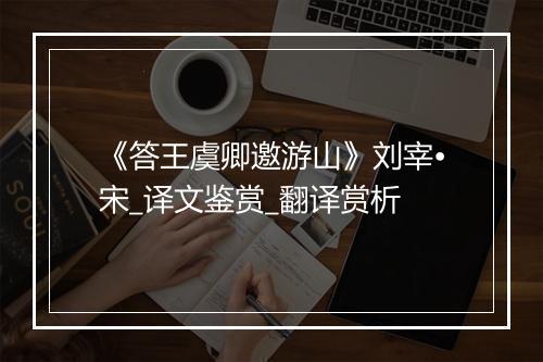 《答王虞卿邀游山》刘宰•宋_译文鉴赏_翻译赏析