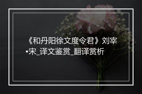 《和丹阳徐文度令君》刘宰•宋_译文鉴赏_翻译赏析