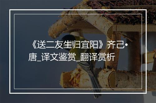 《送二友生归宜阳》齐己•唐_译文鉴赏_翻译赏析