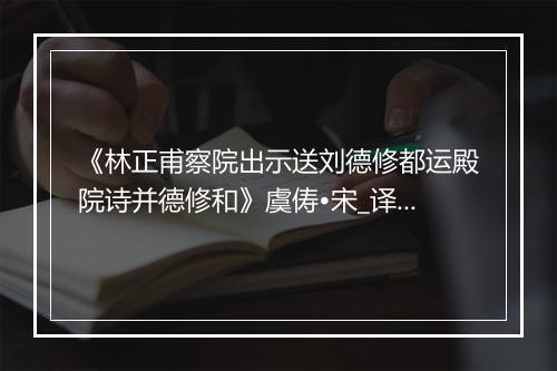 《林正甫察院出示送刘德修都运殿院诗并德修和》虞俦•宋_译文鉴赏_翻译赏析