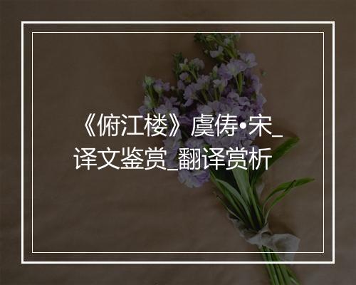 《俯江楼》虞俦•宋_译文鉴赏_翻译赏析