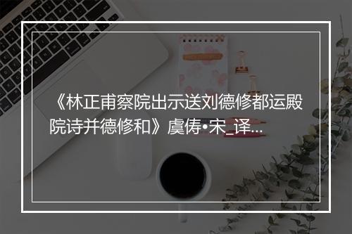 《林正甫察院出示送刘德修都运殿院诗并德修和》虞俦•宋_译文鉴赏_翻译赏析