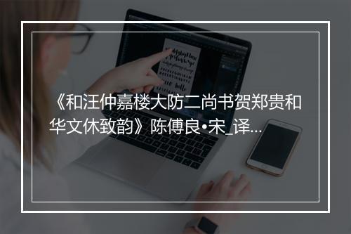 《和汪仲嘉楼大防二尚书贺郑贵和华文休致韵》陈傅良•宋_译文鉴赏_翻译赏析