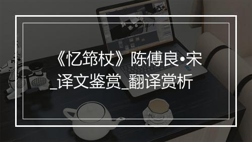 《忆筇杖》陈傅良•宋_译文鉴赏_翻译赏析