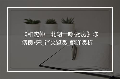 《和沈仲一北湖十咏·药房》陈傅良•宋_译文鉴赏_翻译赏析