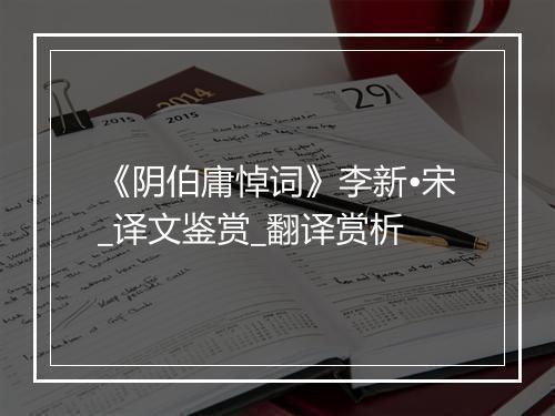 《阴伯庸悼词》李新•宋_译文鉴赏_翻译赏析