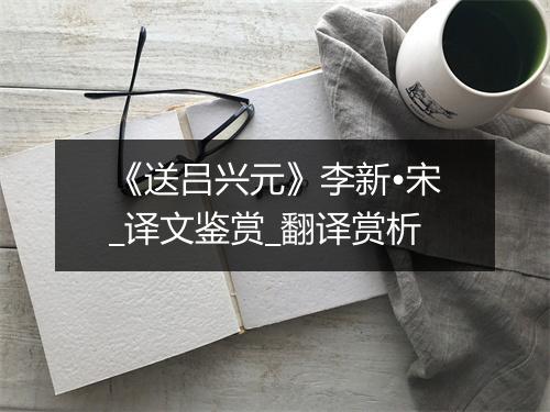 《送吕兴元》李新•宋_译文鉴赏_翻译赏析