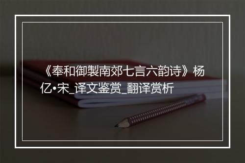 《奉和御製南郊七言六韵诗》杨亿•宋_译文鉴赏_翻译赏析