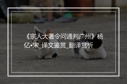 《宗人大著令问通判广州》杨亿•宋_译文鉴赏_翻译赏析