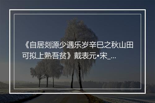 《自居剡源少遇乐岁辛巳之秋山田可拟上熟吾贫》戴表元•宋_译文鉴赏_翻译赏析