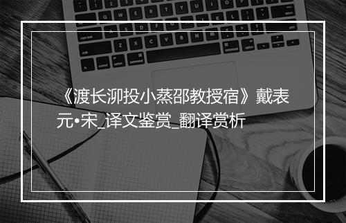 《渡长泖投小蒸邵教授宿》戴表元•宋_译文鉴赏_翻译赏析