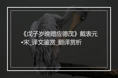 《戊子岁晚赠应德茂》戴表元•宋_译文鉴赏_翻译赏析