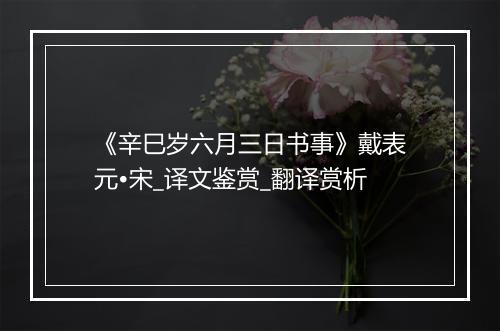 《辛巳岁六月三日书事》戴表元•宋_译文鉴赏_翻译赏析