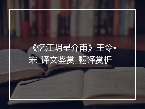 《忆江阴呈介甫》王令•宋_译文鉴赏_翻译赏析