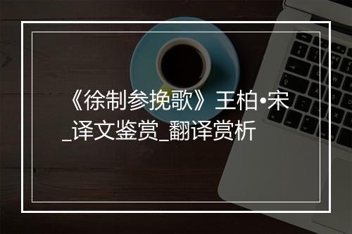 《徐制参挽歌》王柏•宋_译文鉴赏_翻译赏析