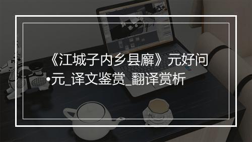 《江城子内乡县廨》元好问•元_译文鉴赏_翻译赏析