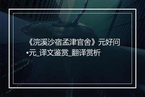 《浣溪沙宿孟津官舍》元好问•元_译文鉴赏_翻译赏析