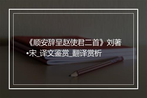 《顺安辞呈赵使君二首》刘著•宋_译文鉴赏_翻译赏析