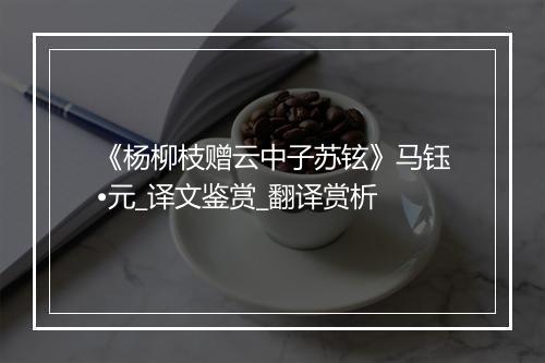 《杨柳枝赠云中子苏铉》马钰•元_译文鉴赏_翻译赏析