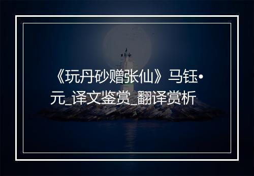 《玩丹砂赠张仙》马钰•元_译文鉴赏_翻译赏析