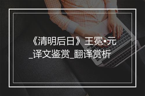 《清明后日》王冕•元_译文鉴赏_翻译赏析