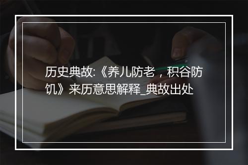 历史典故:《养儿防老，积谷防饥》来历意思解释_典故出处