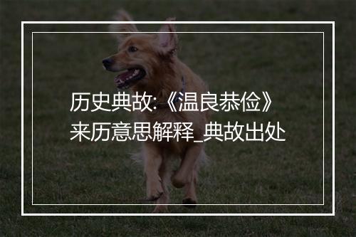 历史典故:《温良恭俭》来历意思解释_典故出处