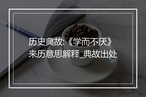 历史典故:《学而不厌》来历意思解释_典故出处