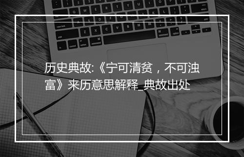 历史典故:《宁可清贫，不可浊富》来历意思解释_典故出处