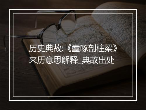 历史典故:《蠧啄剖柱梁》来历意思解释_典故出处