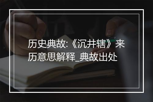 历史典故:《沉井辖》来历意思解释_典故出处