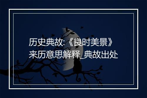 历史典故:《良时美景》来历意思解释_典故出处