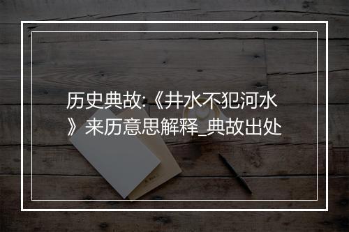 历史典故:《井水不犯河水》来历意思解释_典故出处