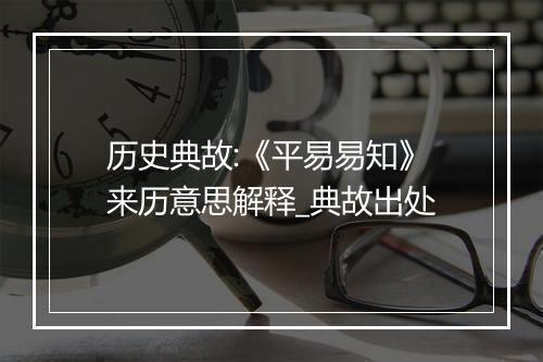 历史典故:《平易易知》来历意思解释_典故出处