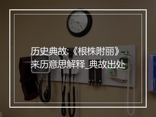 历史典故:《根株附丽》来历意思解释_典故出处