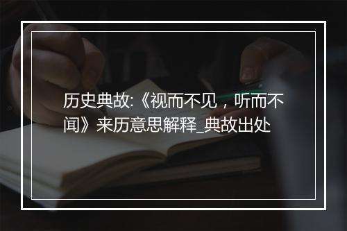 历史典故:《视而不见，听而不闻》来历意思解释_典故出处