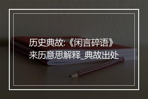 历史典故:《闲言碎语》来历意思解释_典故出处