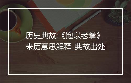 历史典故:《饱以老拳》来历意思解释_典故出处