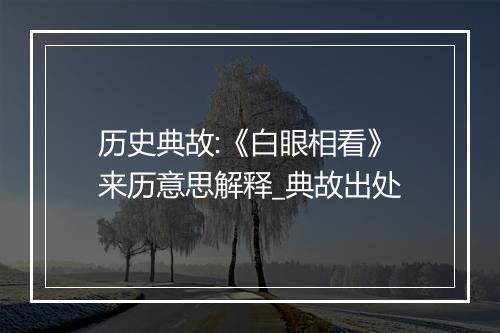 历史典故:《白眼相看》来历意思解释_典故出处