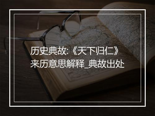 历史典故:《天下归仁》来历意思解释_典故出处