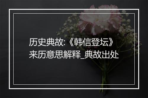 历史典故:《韩信登坛》来历意思解释_典故出处