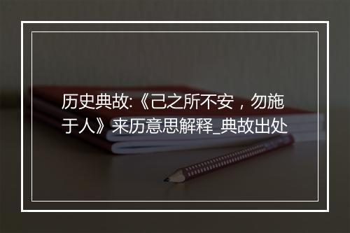 历史典故:《己之所不安，勿施于人》来历意思解释_典故出处