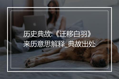 历史典故:《迁移白羽》来历意思解释_典故出处