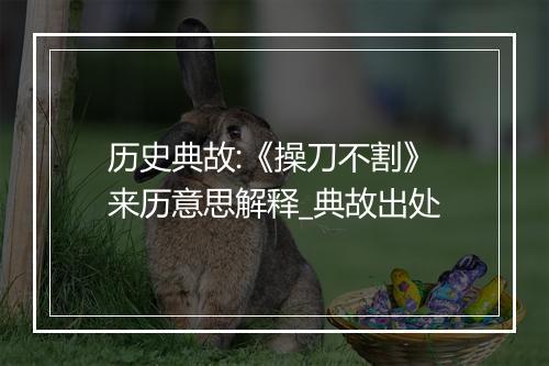 历史典故:《操刀不割》来历意思解释_典故出处