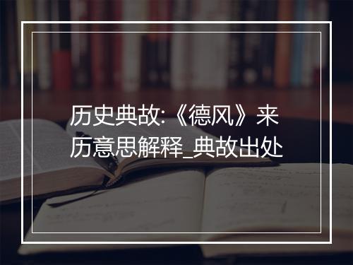 历史典故:《德风》来历意思解释_典故出处