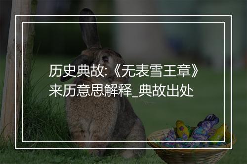 历史典故:《无表雪王章》来历意思解释_典故出处